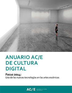 AC/E Digital Culture Annual Report. Focus 2014: Use of new technologies in the performing arts